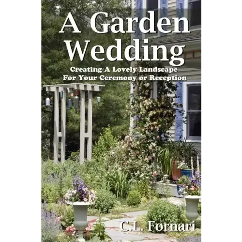 A Garden Wedding: Creating A Lovely Landscape for Your Ceremony or Reception