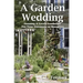 A Garden Wedding: Creating A Lovely Landscape for Your Ceremony or Reception