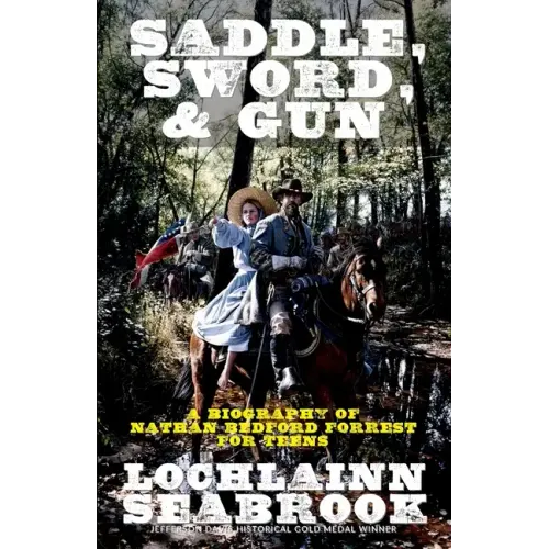 Saddle, Sword, and Gun: A Biography of Nathan Bedford Forrest for Teens