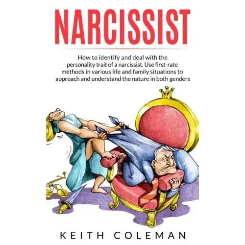 Narcissist: How to Identify and Deal with the Personality Trait of a Narcissist. Use First-Rate Methods in Various Life and Family