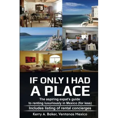 If Only I Had a Place: The Aspiring Expat's Guide to How to Rent Luxuriously in Mexico