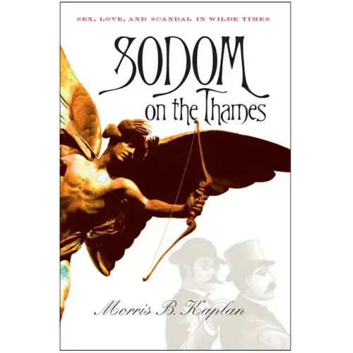 Sodom on the Thames: Sex, Love, and Scandal in Wilde Times