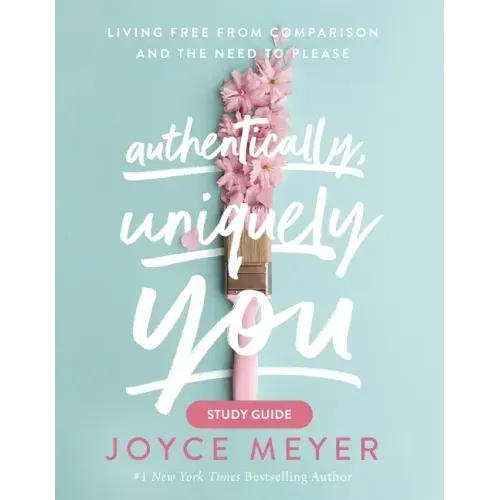 Authentically, Uniquely You: Living Free from Comparison and the Need to Please