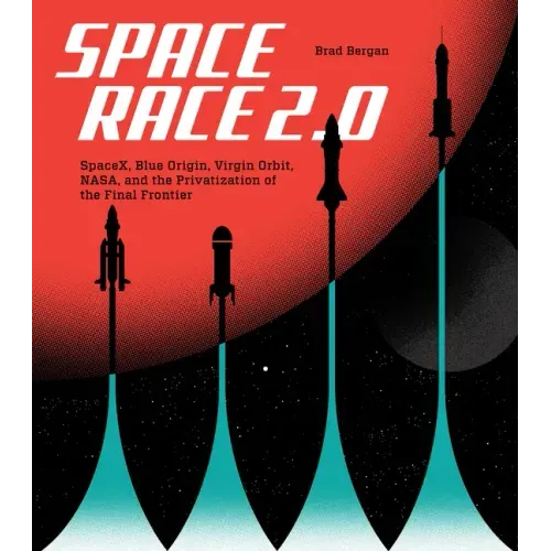 Space Race 2.0: Spacex, Blue Origin, Virgin Galactic, Nasa, and the Privatization of the Final Frontier