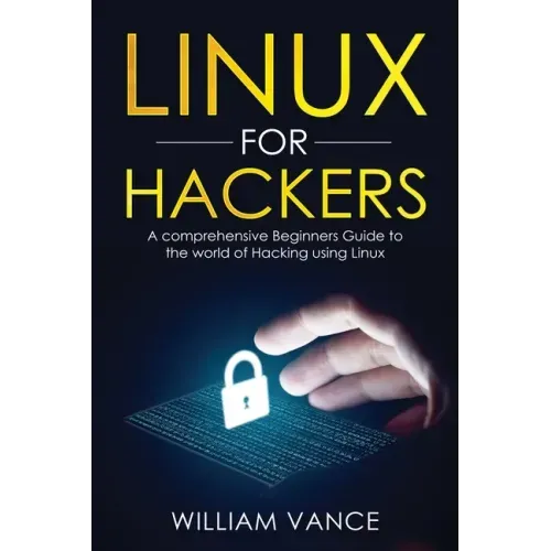 Linux for Hackers: A Comprehensive Beginners Guide to the World of Hacking Using Linux