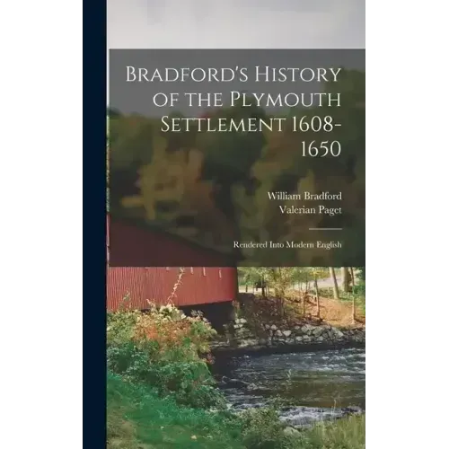 Bradford's History of the Plymouth Settlement 1608-1650: Rendered Into Modern English
