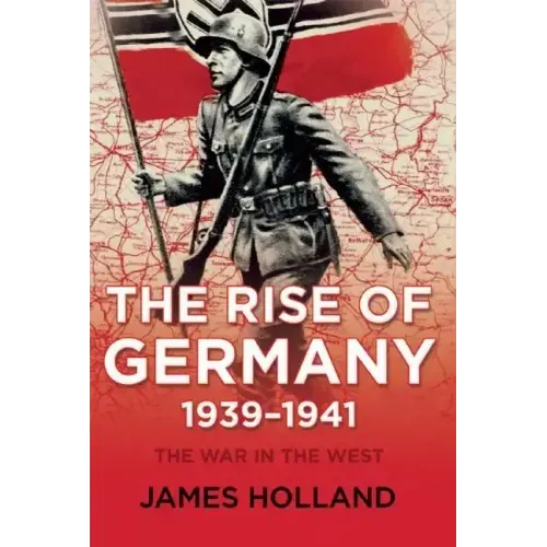 The Rise of Germany, 1939-1941: The War in the West, Volume One