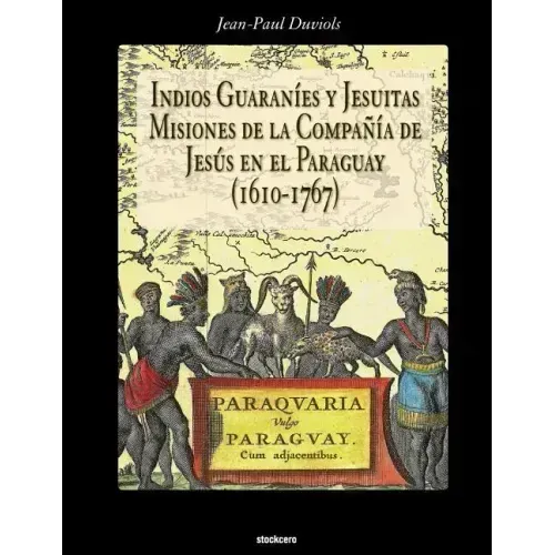 Indios Guaranies y Jesuitas Misiones de la Compañia de Jesus en el Paraguay (1610-1767)