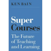 Super Courses: The Future of Teaching and Learning