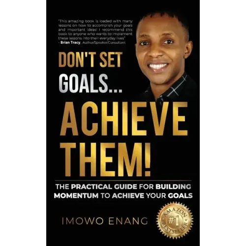 Don't Set Goals...Achieve them!: The Practical Guide For Building Momentum To Achieve Your Goals