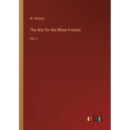 The War for the Rhine Frontier: Vol. I