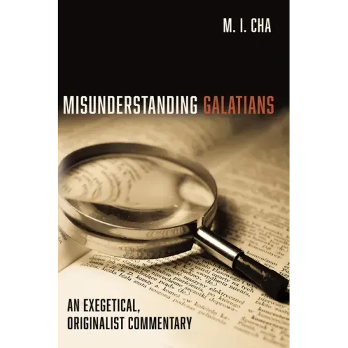 Misunderstanding Galatians: An Exegetical, Originalist Commentary
