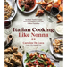 Italian Cooking Like Nonna: Authentic Family Recipes with Extraordinary Flavor and Endless Variations