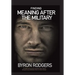 Finding Meaning After the Military: A combat and survival manual for every veteran facing the new battlefield of life when entering the 1st civilian d