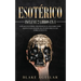 Esotérico: Incluye 2 Libros en 1- Guía de Ocultismo, Parapsicología. Descubre Todo Aquello que Siempre Has Temido Preguntar sobre lo Oculto
