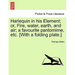 Harlequin in His Element; Or, Fire, Water, Earth, and Air; A Favourite Pantomime, Etc. [With a Folding Plate.]