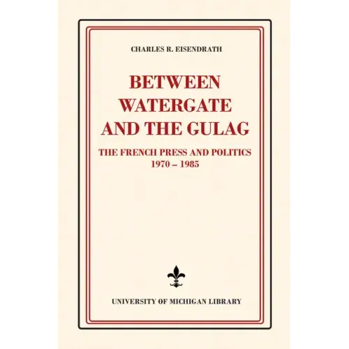 Between Watergate and the Gulag: The French Press and Politics, 1970-1985