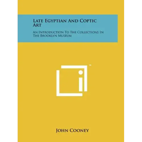 Late Egyptian And Coptic Art: An Introduction To The Collections In The Brooklyn Museum