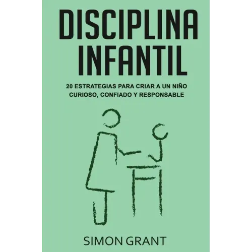 Disciplina infantil: 20 estrategias para criar a un niño curioso, confiado y responsable