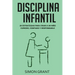 Disciplina infantil: 20 estrategias para criar a un niño curioso, confiado y responsable