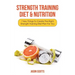 Strength Training Diet & Nutrition: 7 Key Things to Create the Right Strength Training Diet Plan for You