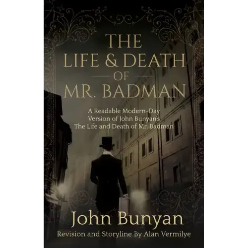The Life and Death of Mr. Badman: A Readable Modern-Day Version of John Bunyan's The Life and Death of Mr. Badman