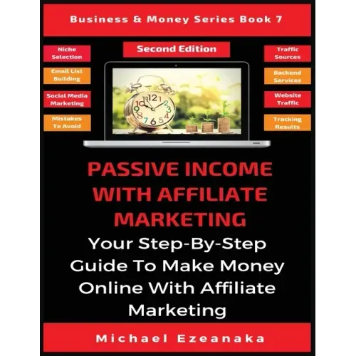 Passive Income With Affiliate Marketing: Your Step-By-Step Guide To Make Money Online With Affiliate Marketing