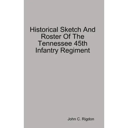 Historical Sketch And Roster Of The Tennessee 45th Infantry Regiment