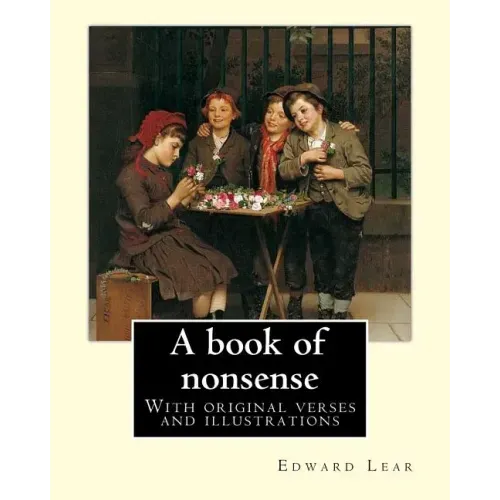 A book of nonsense. By: Edward Lear, (Children's Classics): With original verses and illustrations By: Edward Lear