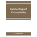 Commenting and commentaries: lectures addressed to the students of the Pastor's College, Metropolitan Tabernacle, with a list of the best Biblical
