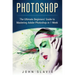 Photoshop: The Ultimate Beginners' Guide to Mastering Adobe Photoshop in 1 Week