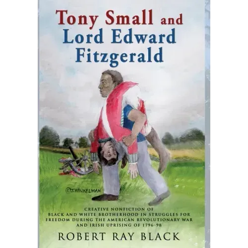 Tony Small and Lord Edward Fitzgerald: Creative nonfiction of black and white brotherhood in struggles for freedom during the American Revolutionary W