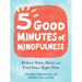 Five Good Minutes of Mindfulness: Reduce Stress, Reset, and Find Peace Right Now