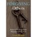 Forgiving Others: Keys to Healing Deep Wounds of Your Past