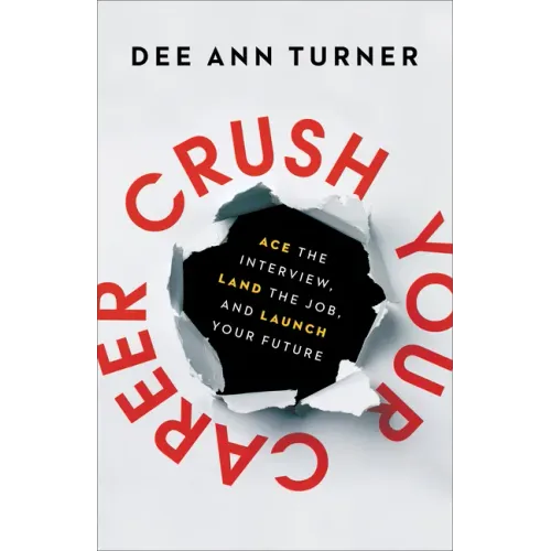 Crush Your Career: Ace the Interview, Land the Job, and Launch Your Future