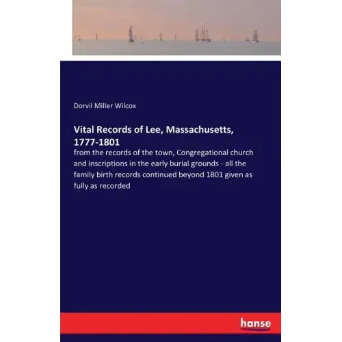 Vital Records of Lee, Massachusetts, 1777-1801: from the records of the town, Congregational church and inscriptions in the early burial grounds - all