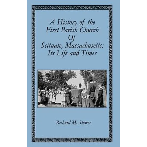 A History of the First Parish Church of Scituate, Massachusetts: Its Life and Times