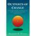 Outposts of Change: How To Create A Morally Rich Socially Just Society In Harmony With Nature And Why We Must