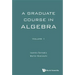 Graduate Course in Algebra, a - Volume 1