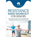 Resistance Band Workout for Seniors: A Quick and Convenient Solution for Senior Men and Women to Move Their Bodies, Improve Their Strength, and Overal