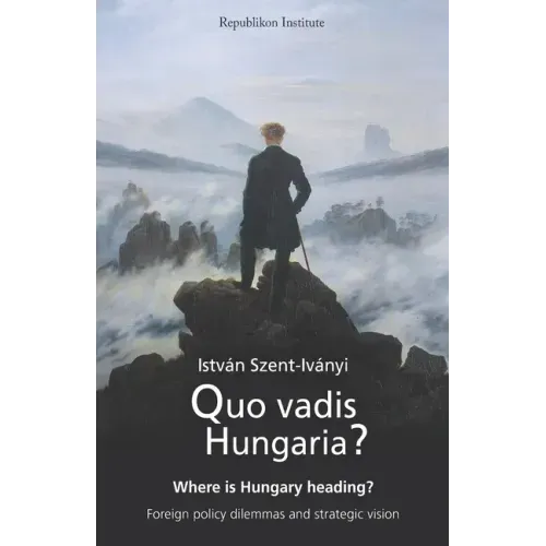 Quo vadis Hungaria?: Where is Hungary heading? Foreign policy dilemmas and strategic vision