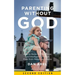 Parenting Without God: How to Raise Moral, Ethical, and Intelligent Children, Free from Religious Dogma