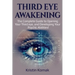 Third Eye Awakening: The complete guide to opening your third eye, and developing your psychic abilities!