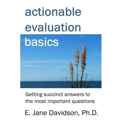Actionable Evaluation Basics: Getting succinct answers to the most important questions [minibook]