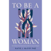 To Be a Woman: The Confusion Over Female Identity and How Christians Can Respond