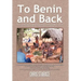 To Benin and Back: Short Stories, Essays, and Reflections About Life in Benin as a Peace Corps Volunteer and the Subsequent Readjustment Process.