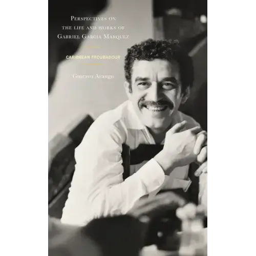 Perspectives on the life and works of Gabriel García Márquez: Caribbean Troubadour