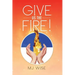 Give Us the Fire!