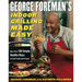 George Foreman's Indoor Grilling Made Easy: More Than 100 Simple, Healthy Ways to Feed Family and Friends