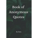 Book of Anonymous Quotes: Inspirational Uplifting Motivational Godly sayings we should live by everyday